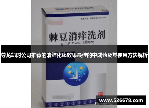 尊龙凯时公司推荐的清肺化痰效果最佳的中成药及其使用方法解析